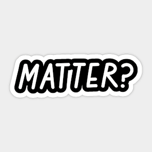 Matter? Sticker